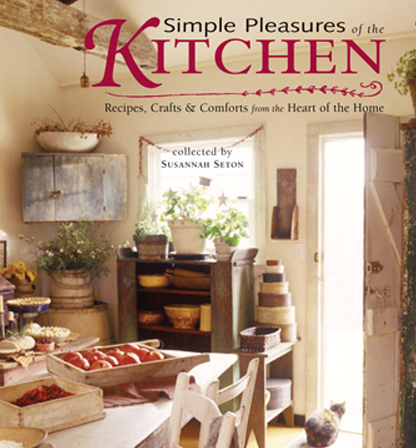 Simple Pleasures of the Kitchen: Recipes, Crafts and Comforts from the Heart