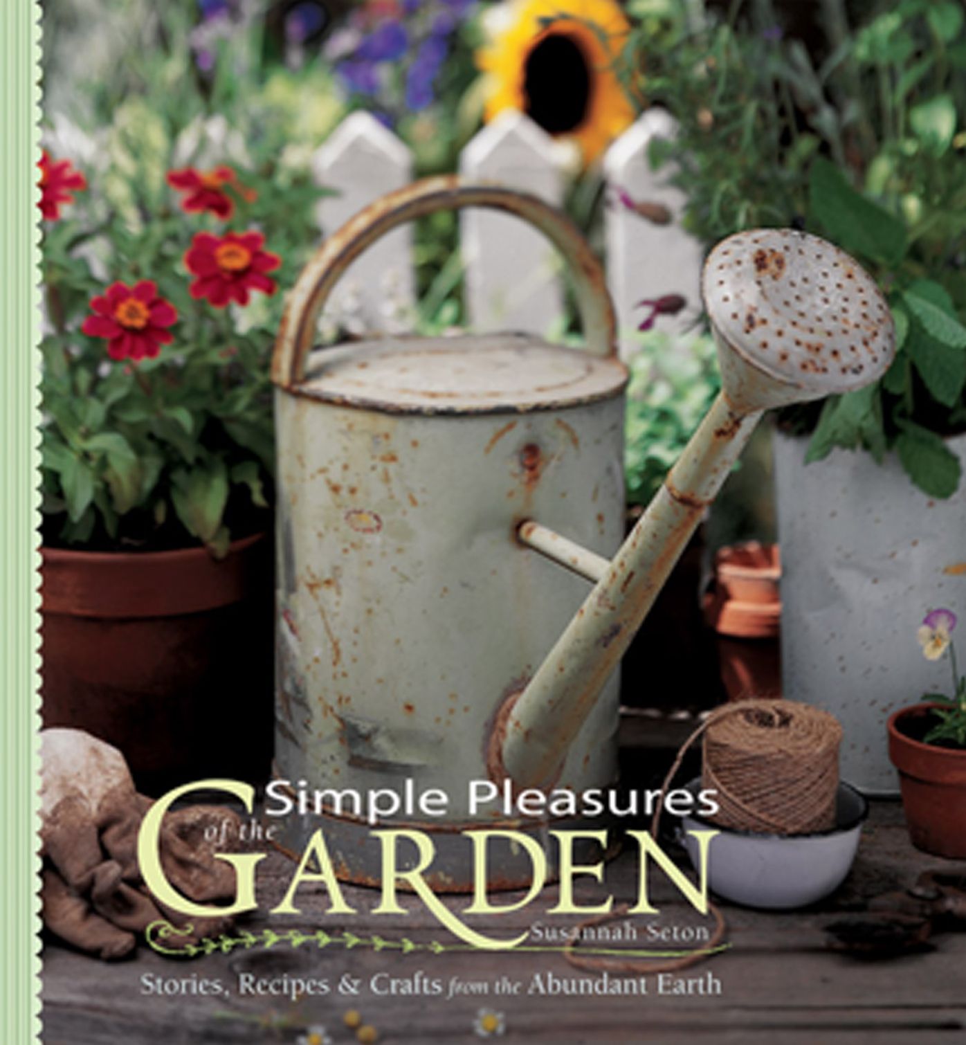 Simple Pleasures of the Garden: Stories, Recipes, and Crafts from the Abundant Earth