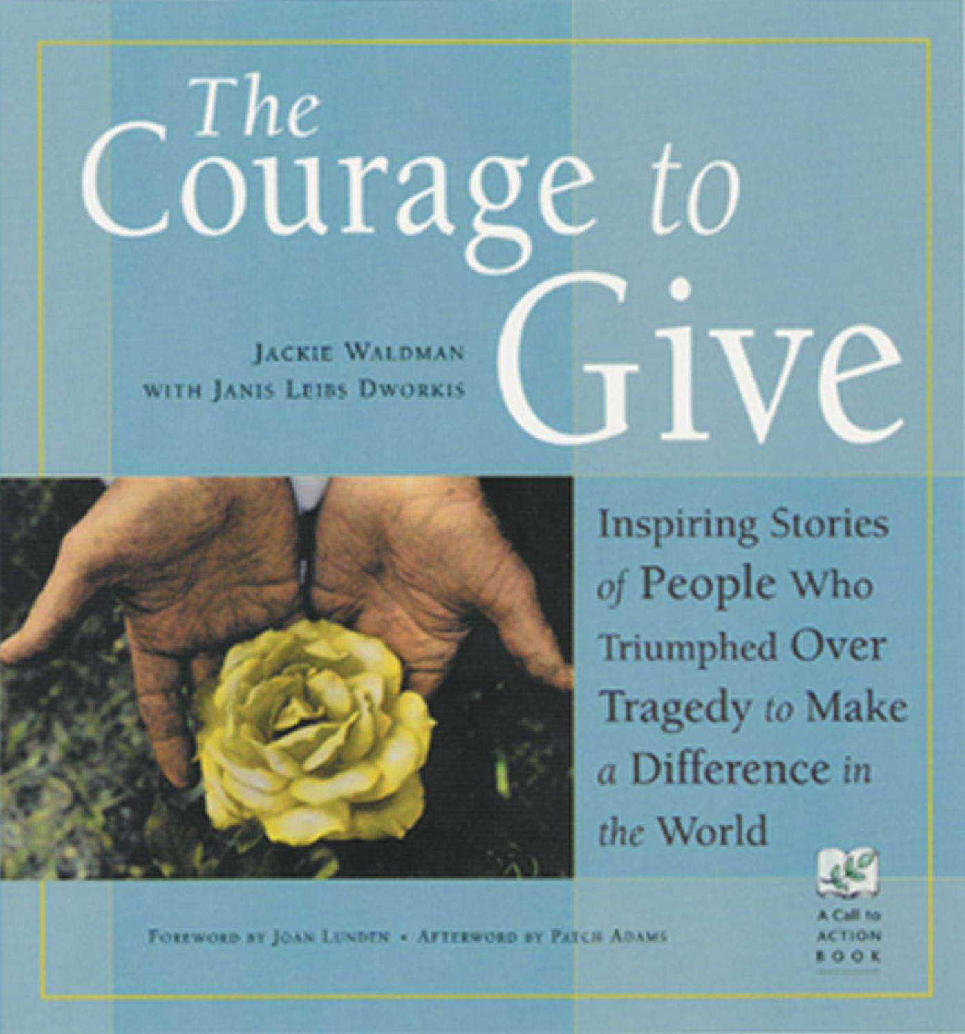 The Courage to Give: Inspiring Stories of People Who Triumphed over Tragedy to Make a Difference in the World