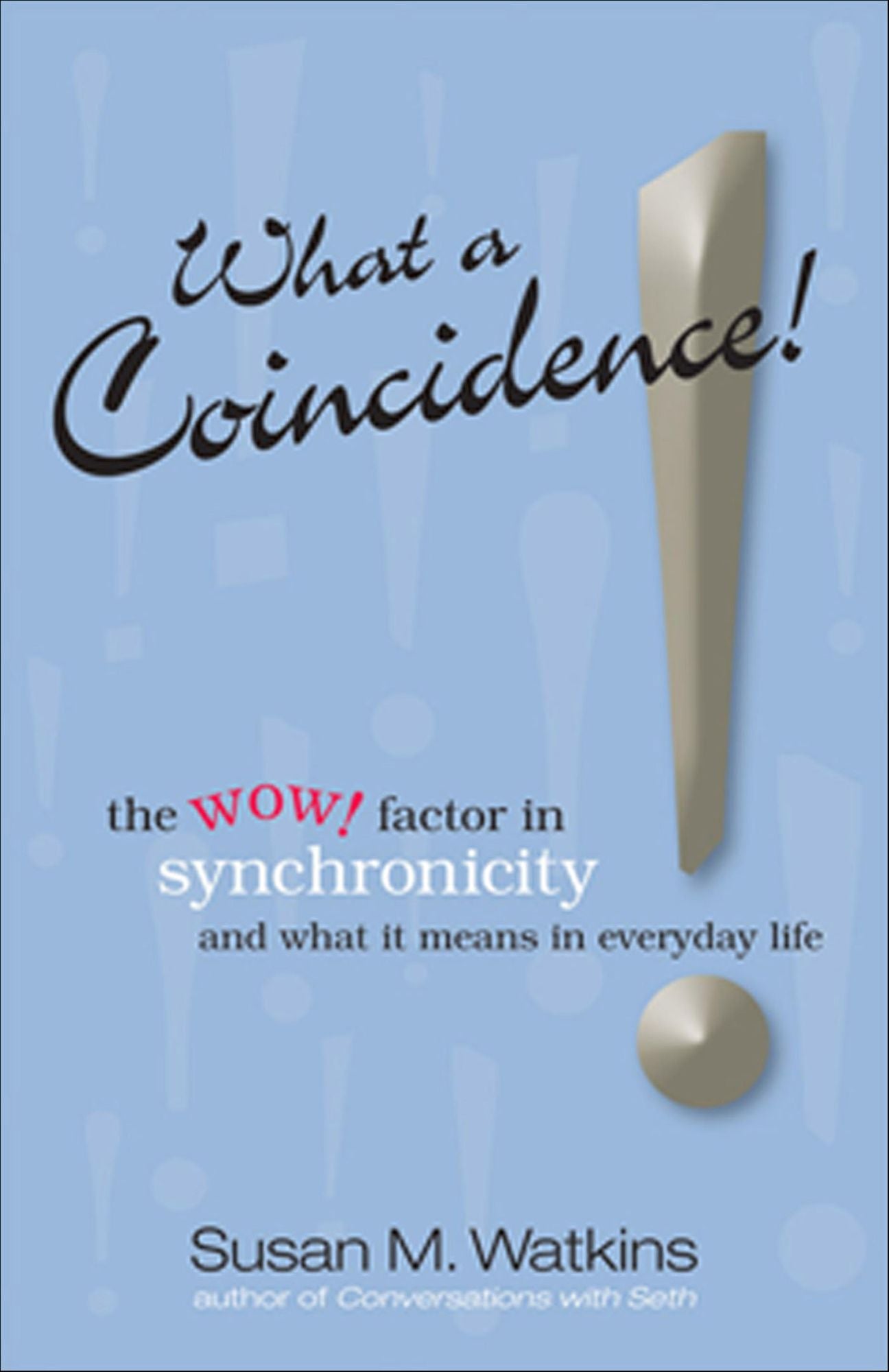 What A Coincidence!: TheWOW! Factor in Synchronicity and What it Means in Everyday Life