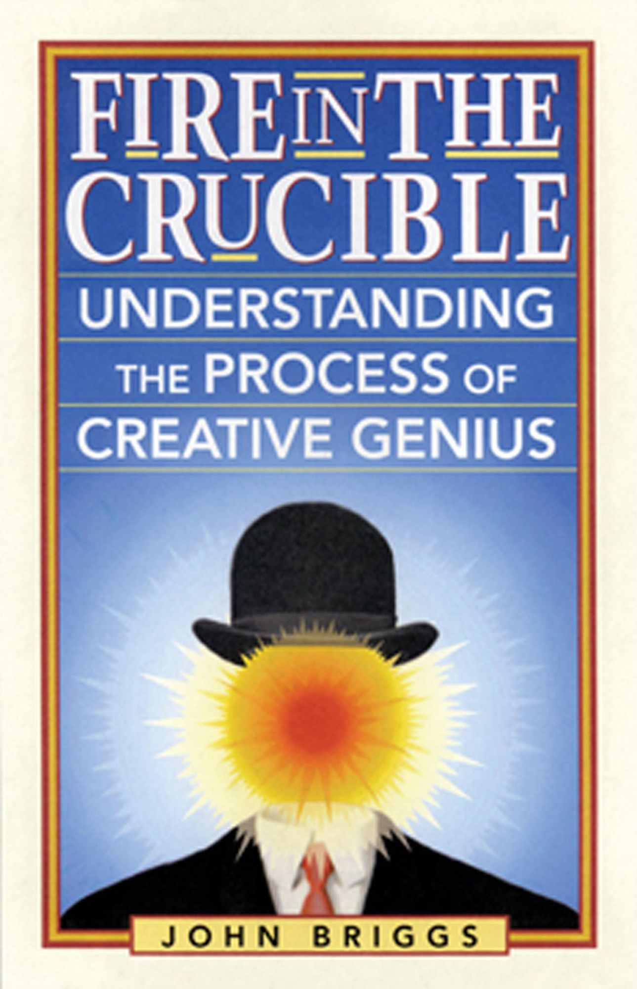 Fire in the Crucible: Understanding the Process of Creative Genius