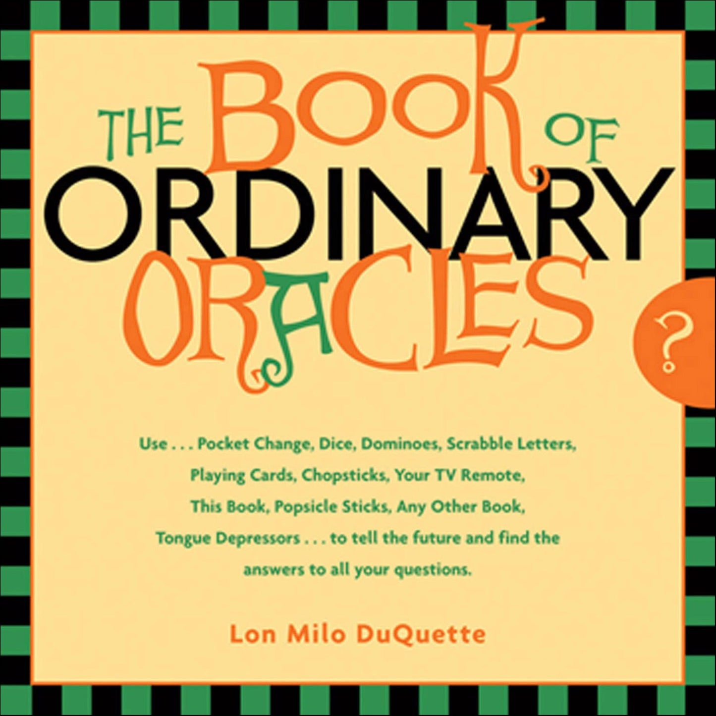 The Book Of Ordinary Oracles: Use Pocket Change, Popsicle Sticks, a TV Remote, this Book, and More to Predict the Future and Answer Your Questions