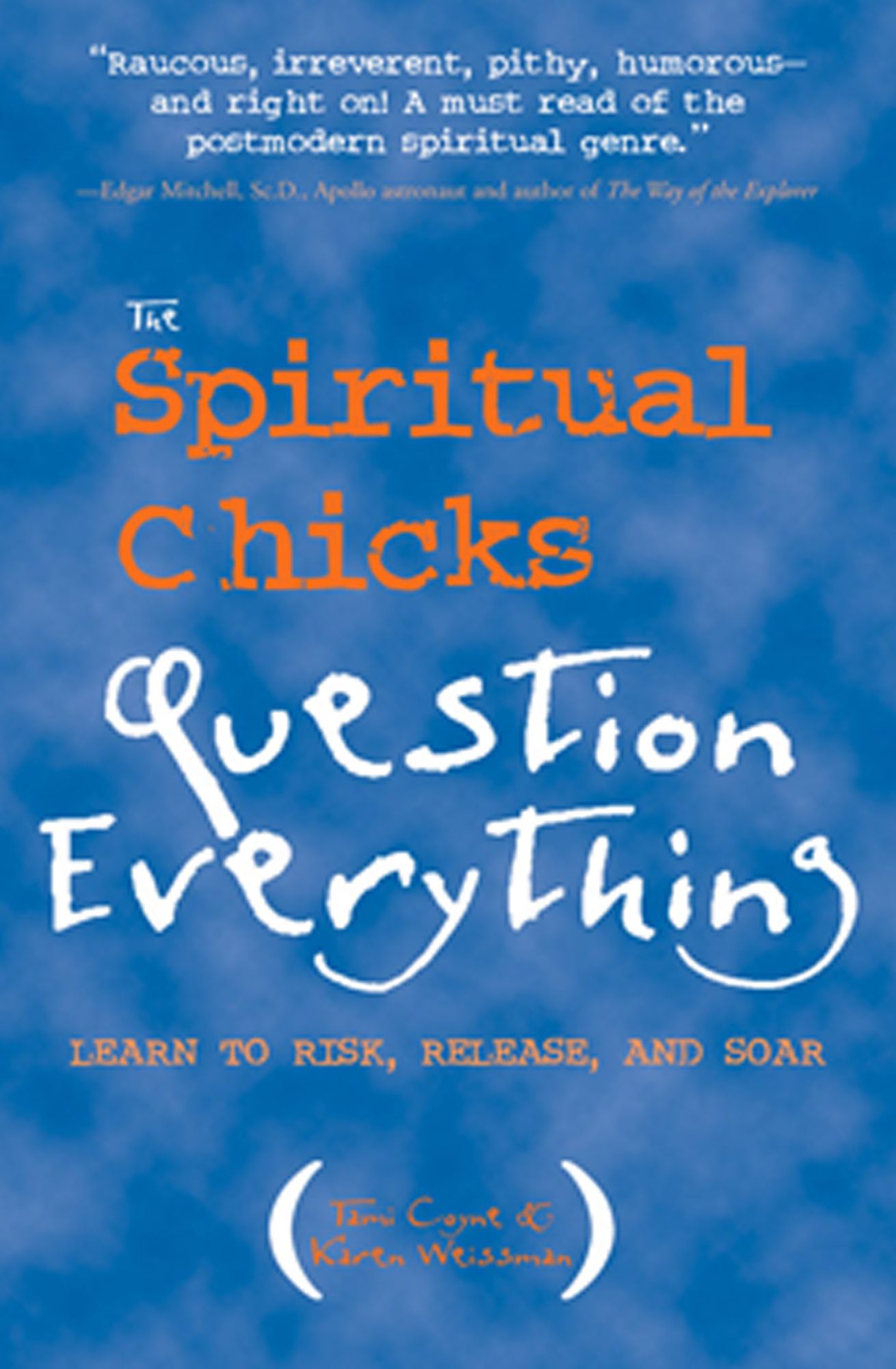 The Spiritual Chicks Question Everything: Learn to Risk, Release, and Soar