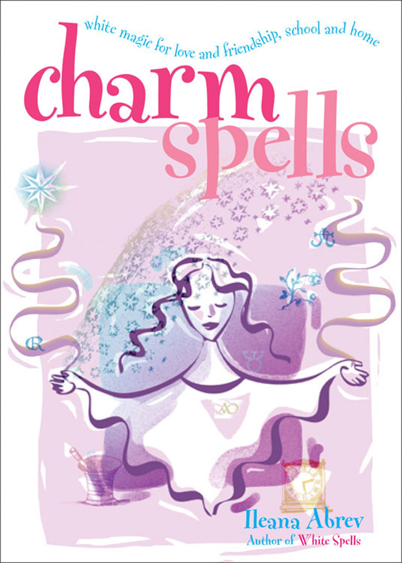 Charm Spells: White Magic for Love and Friendship, School and Home