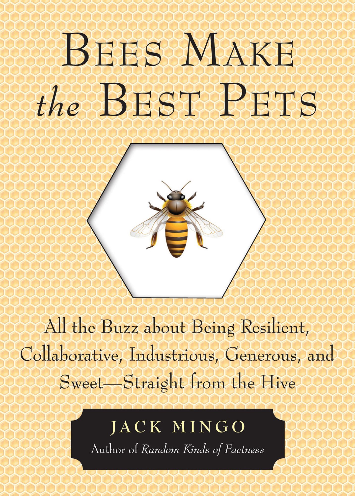 Bees Make the Best Pets: All the Buzz about Being Resilient, Collaborative, Industrious, Generous, and Sweet-Straight from the Hive