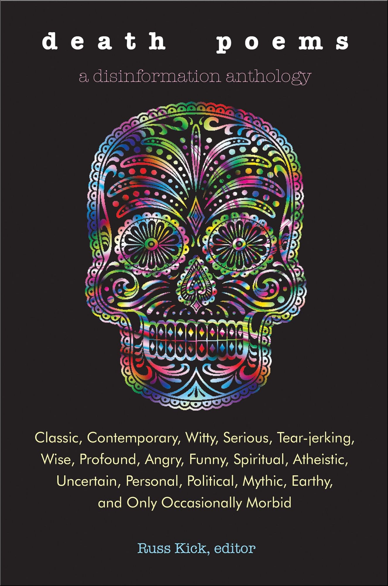Death Poems: Classic, Contemporary, Witty, Serious, Tear-Jerking, Wise, Profound, Angry, Funny, Spiritual, Atheistic, Uncertain, Personal, Political, Mythic, Earthy, and Only Occasionally Morbid