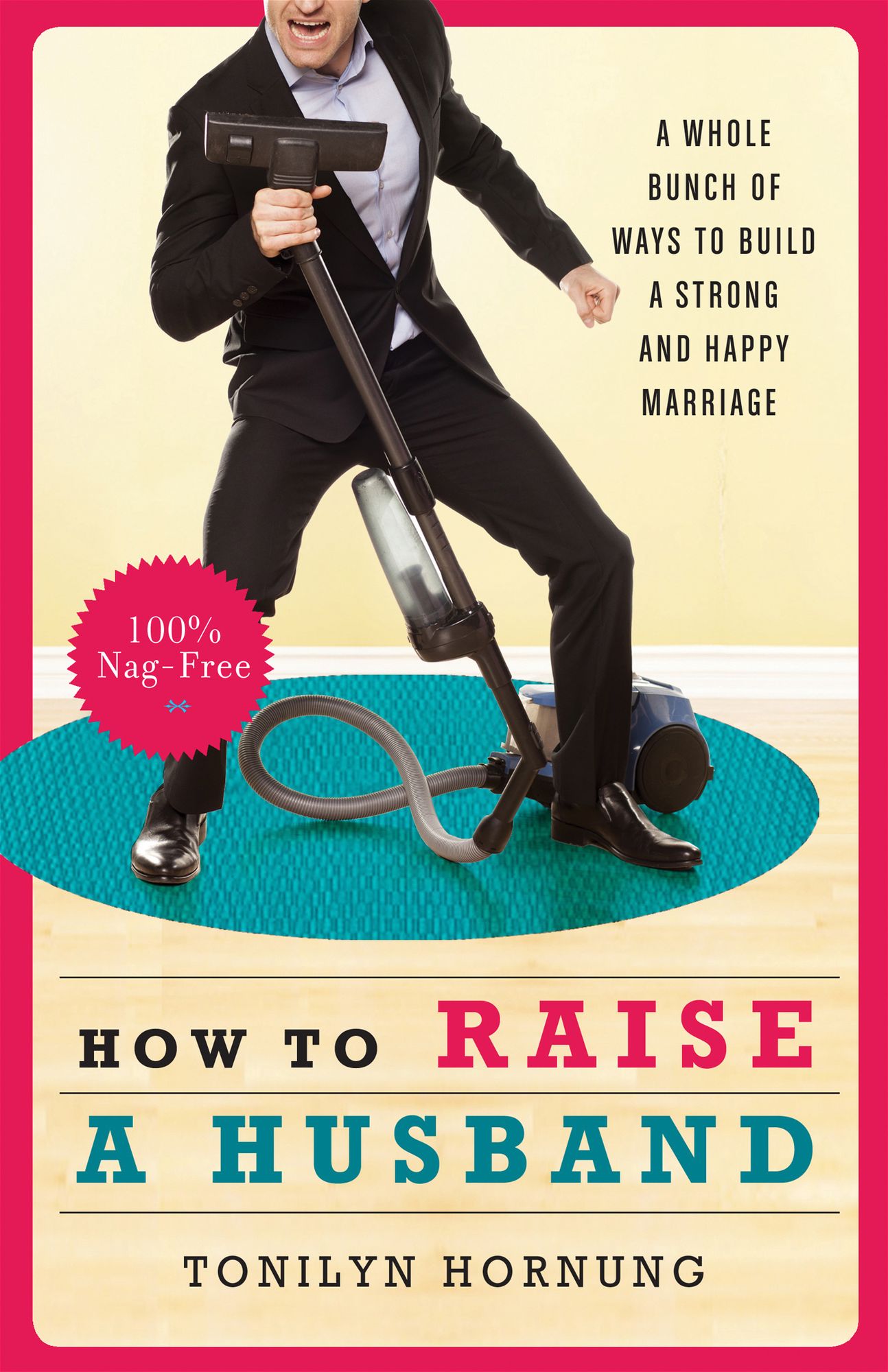 How to Raise a Husband: A Whole Bunch of Ways to Build a Strong and Happy Marriage