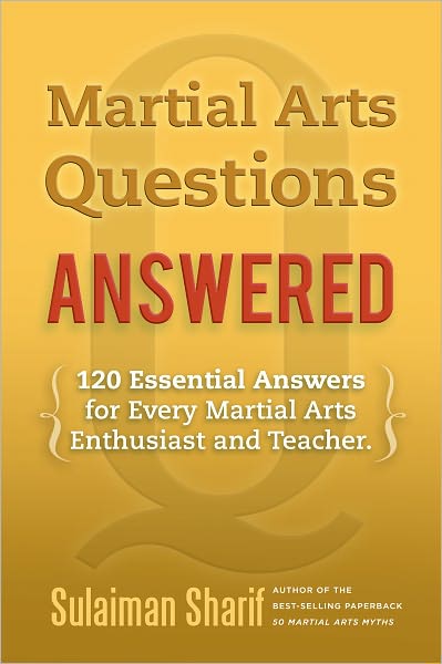 Martial Arts Questions Answered: 120 Essential Answers for Every Martial Arts Enthusiast and Teacher