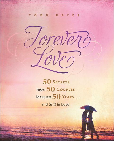 Forever Love: 50 Secrets from 50 Couples Married 50 Years and Still in Love