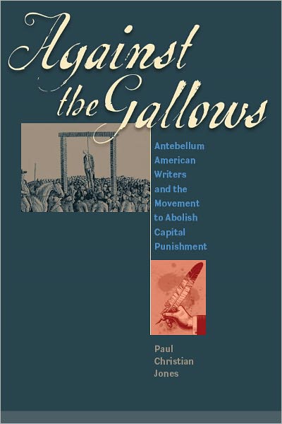 Against the Gallows: Antebellum American Writers and the Movement to Abolish Capital Punishment