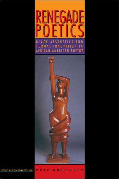 Renegade Poetics: Black Aesthetics and Formal Innovation in African American Poetry