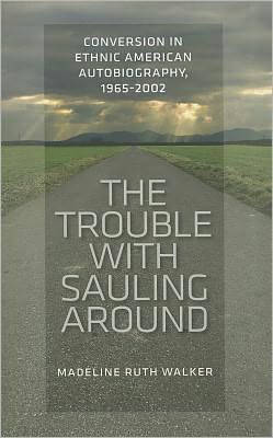 The Trouble with Sauling Around: Conversion in Ethnic American Autobiography, 1965-2002