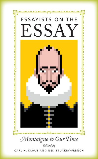 Essayists on the Essay: Montaigne to Our Time