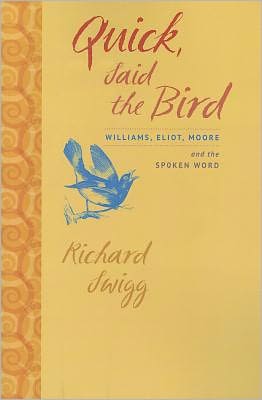 Quick, Said the Bird: Williams, Eliot, Moore, and the Spoken Word