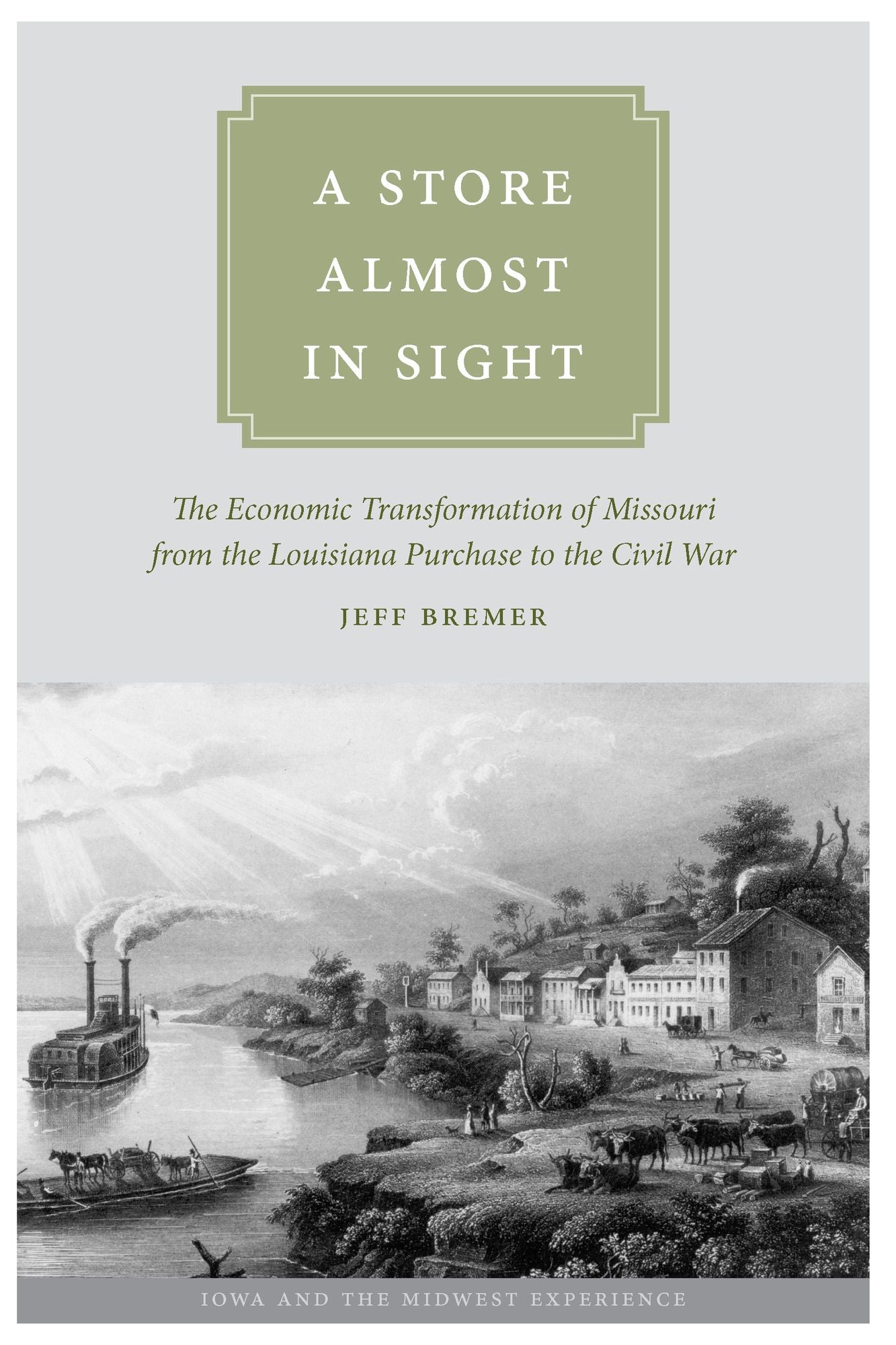 A Store Almost in Sight: The Economic Transformation of Missouri from the Lousiana Purchase to the Civil War