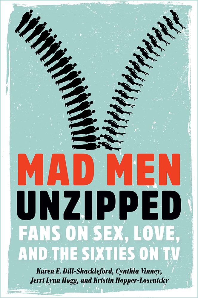 Mad Men Unzipped: Fans on Sex, Love, and the Sixties on TV