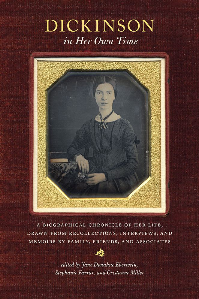 Dickinson in Her Own Time: A Biographical Chronicle of Her Life, Drawn from Recollections, Interviews, and Memoirs by Family, Friends, and Associates