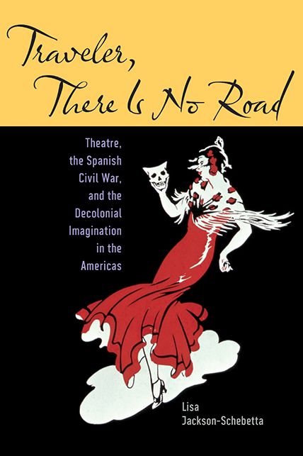 Traveler, There Is No Road: Theatre, the Spanish Civil War, and the Decolonial Imagination in the Americas