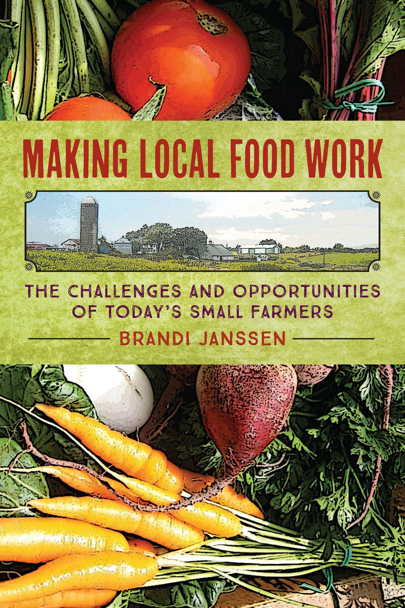 Making Local Food Work: The Challenges and Opportunities of Today's Small Farmers
