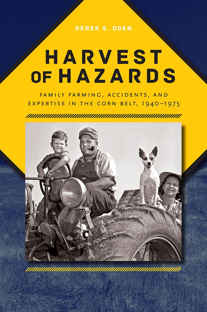 Harvest of Hazards: Family Farming, Accidents, and Expertise in the Corn Belt, 1940-1975