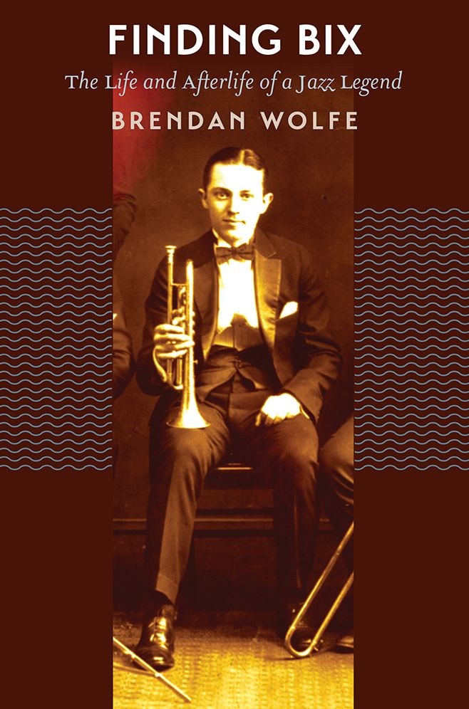 Finding Bix: The Life and Afterlife of a Jazz Legend