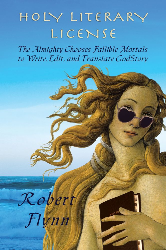 Holy Literary License: The Almighty Chooses Fallible Mortals to Write, Edit, and Translate GodStory
