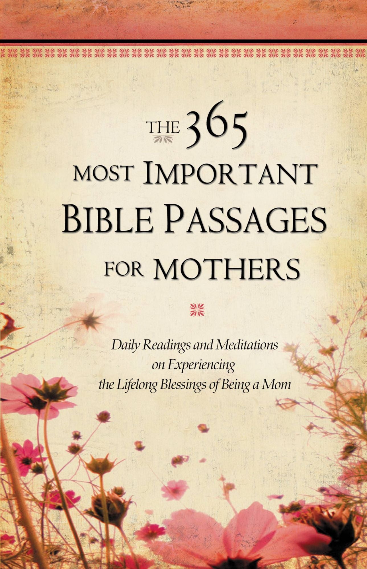 The 365 Most Important Bible Passages for Mothers: Daily Readings and Meditations on Experiencing the Lifelong Blessings of Being a Mom