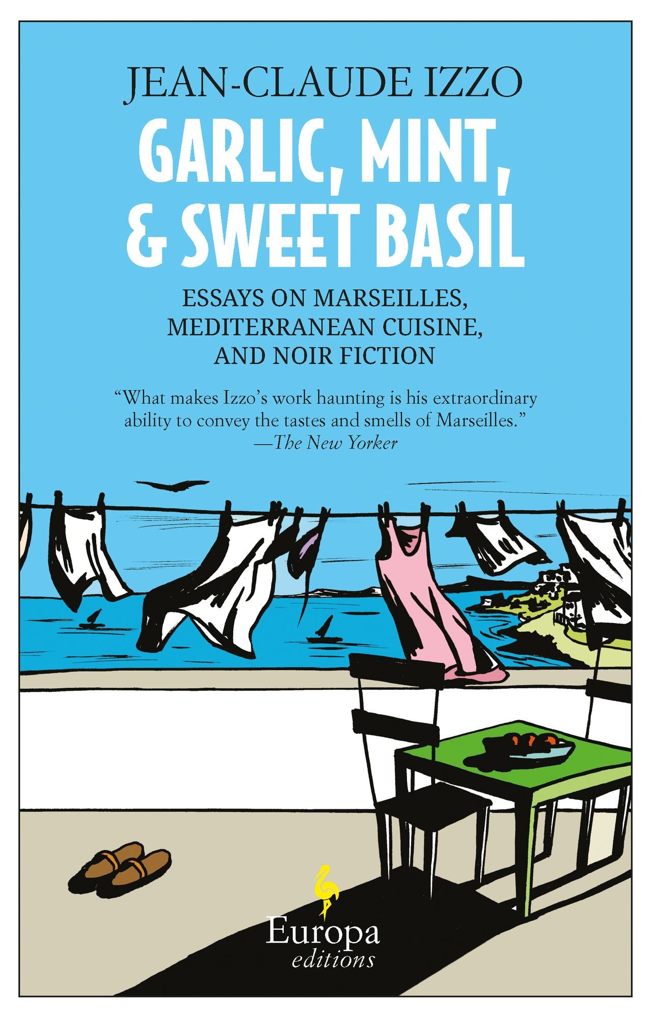 Garlic, Mint, and Sweet Basil: Essays on Marseilles, The Mediterranean, and Noir Fiction
