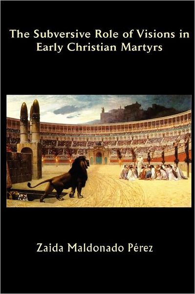 The Subversive Role Of Visions In Early Christian Martyrs