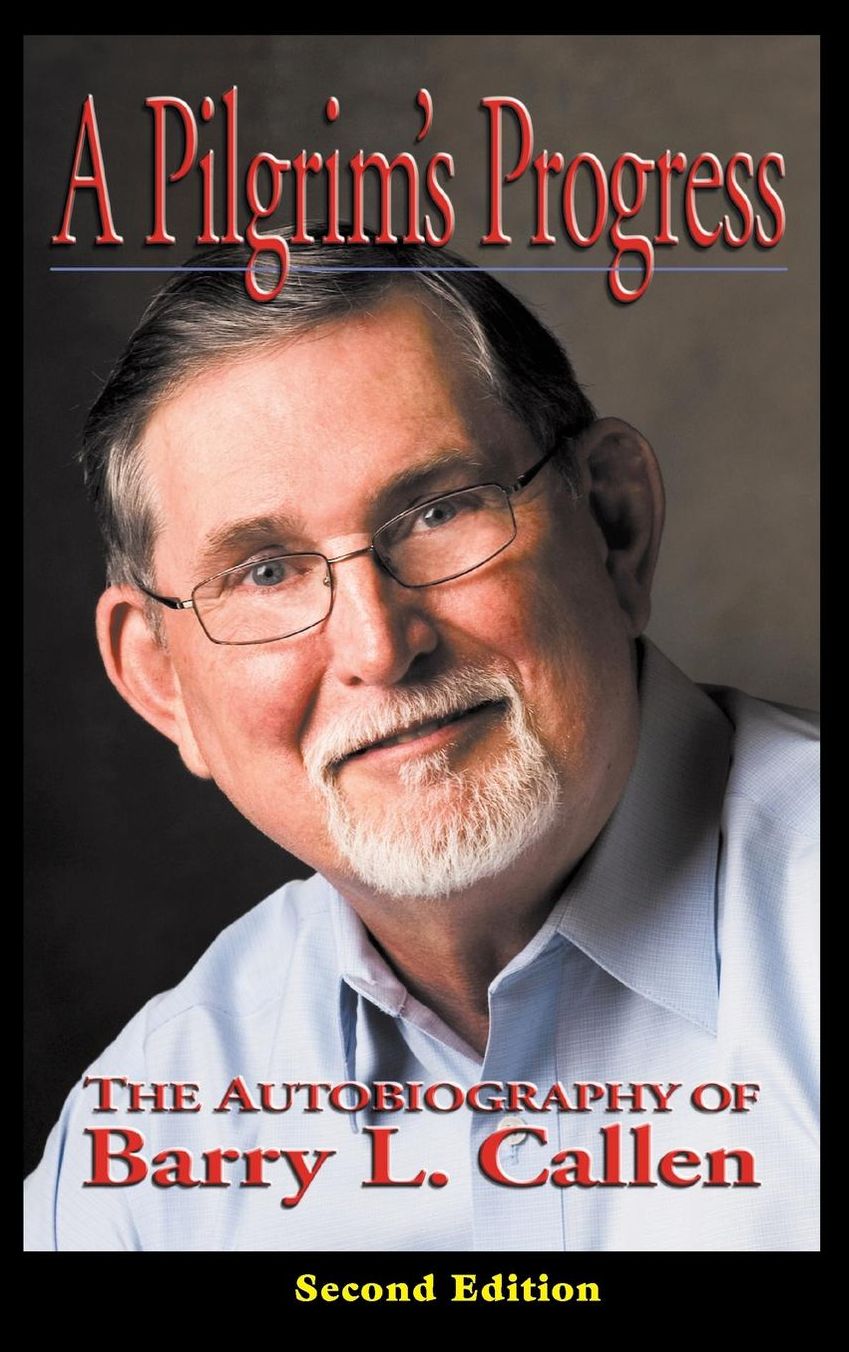 A Pilgrim's Progress: The Autobiography of Barry L. Callen, Second Edition