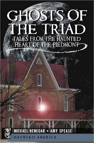 Ghosts of the Triad: Tales from the Haunted Heart of the Piedmont