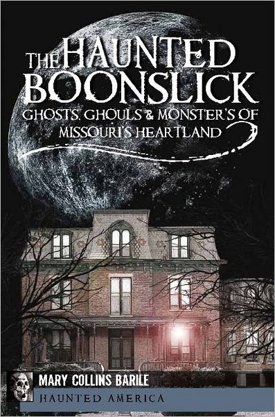 The Haunted Boonslick: Ghosts, Ghouls and Monsters of Missouri's Heartland