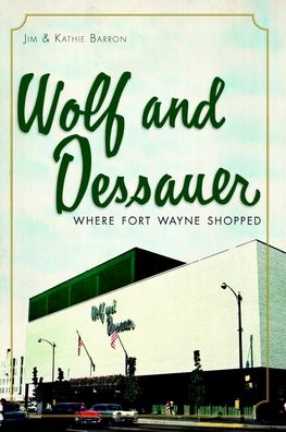 Wolf and Dessauer: Where Fort Wayne Shopped