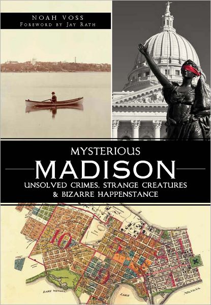 Mysterious Madison: Unsolved Crimes, Strange Creatures and Bizarre Happenstance