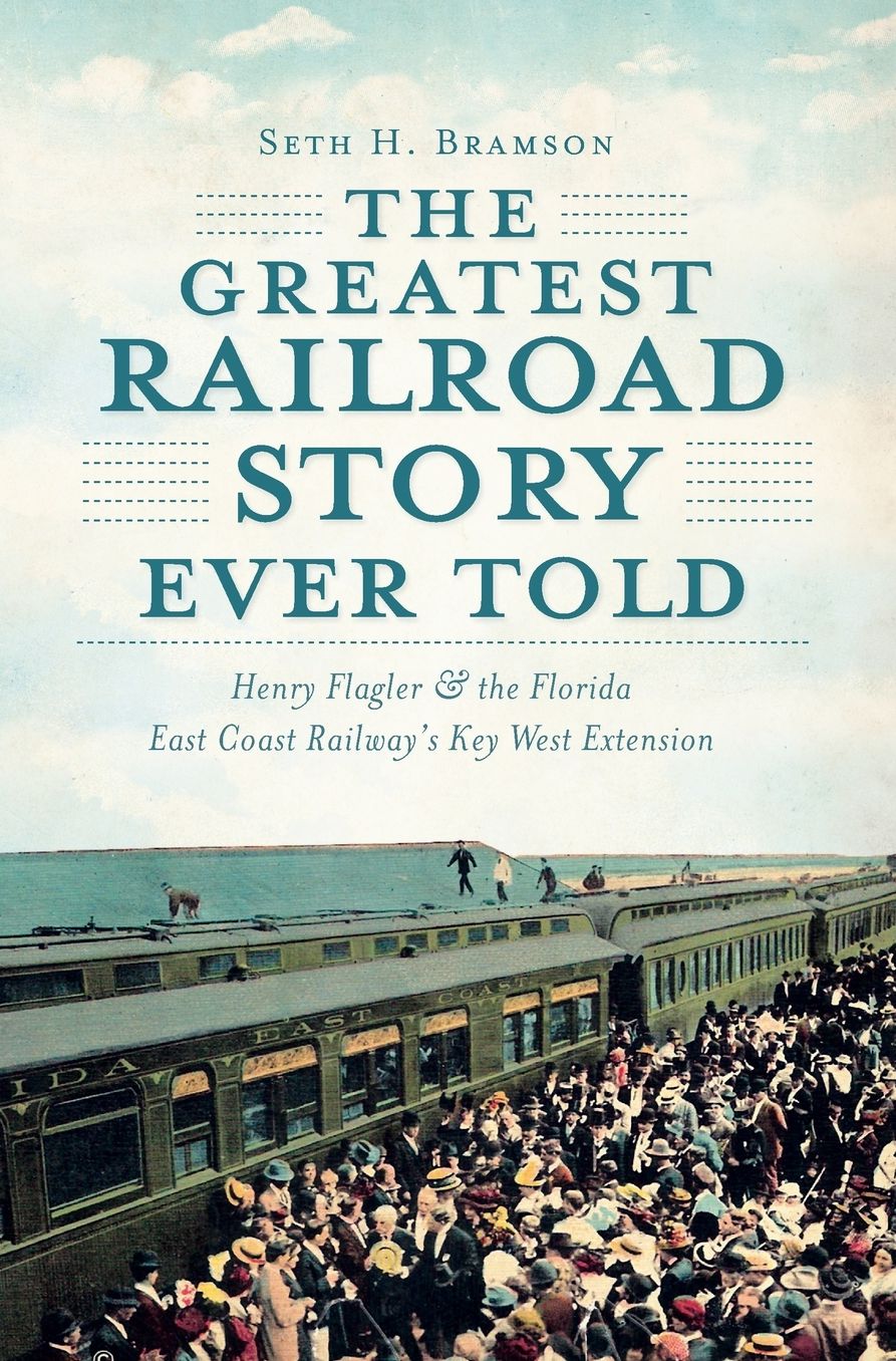The Greatest Railroad Story Ever Told: Henry Flagler and the Florida East Coast Railway's Key West Extension