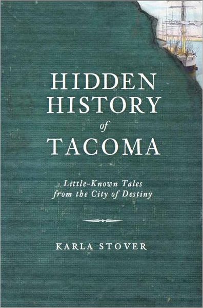 Hidden History of Tacoma: Little-Known Tales from the City of Destiny