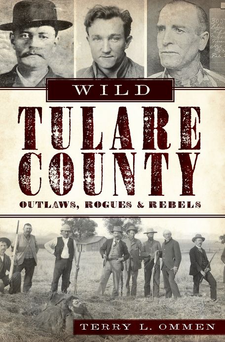 Wild Tulare County: Outlaws, Rogues and Rebels