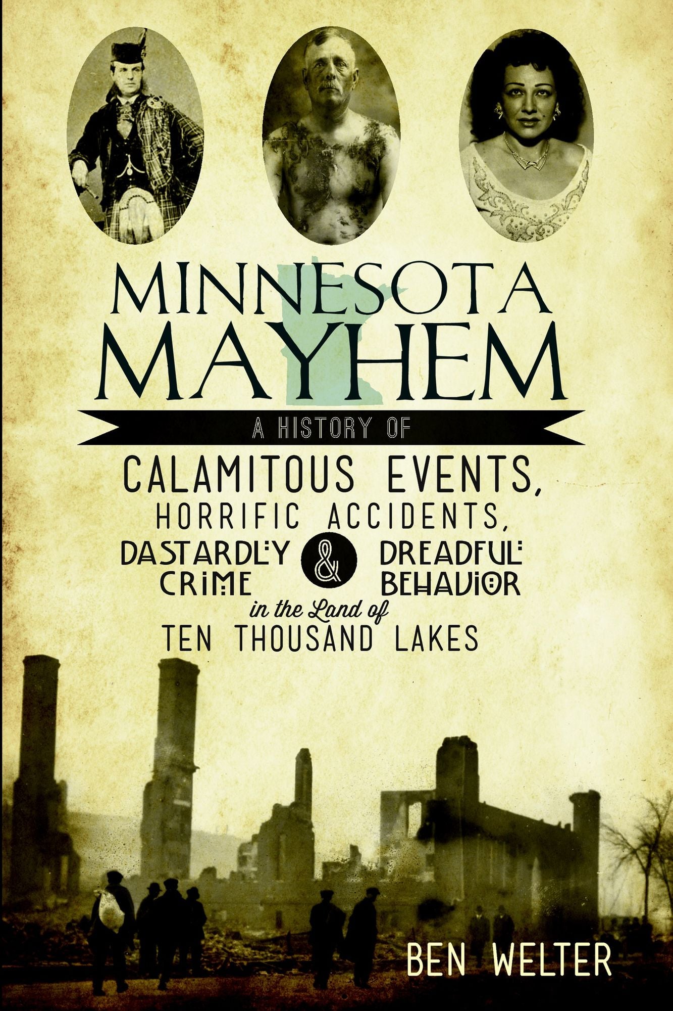 Minnesota Mayhem: A History of Calamitous Events, Horrific Accidents, Dastardly Crime and Dreadful Behavior in the Land of 10,000 Lakes