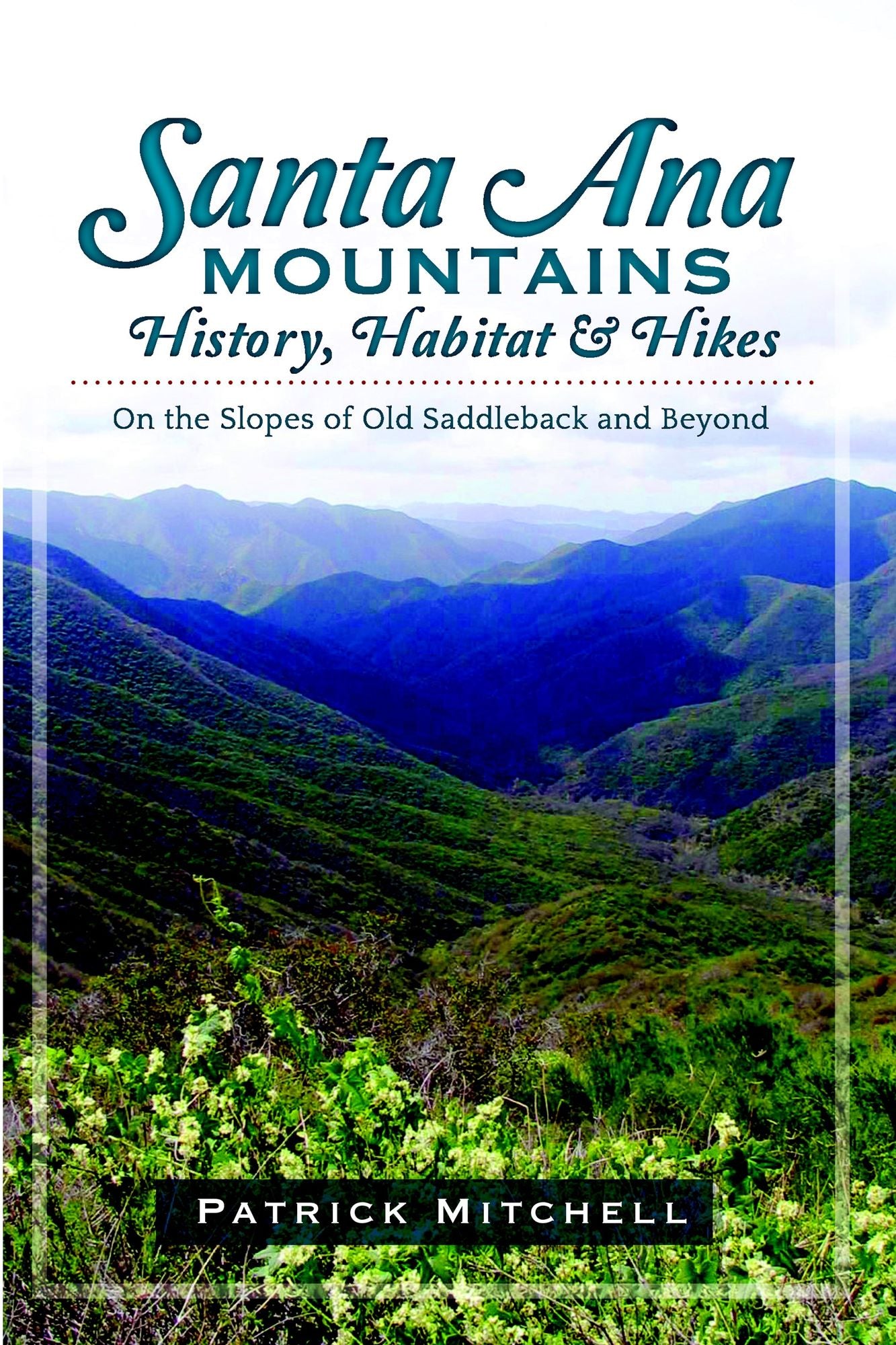 Santa Ana Mountains History, Habitat and Hikes: On the Slopes of Old Saddleback and Beyond