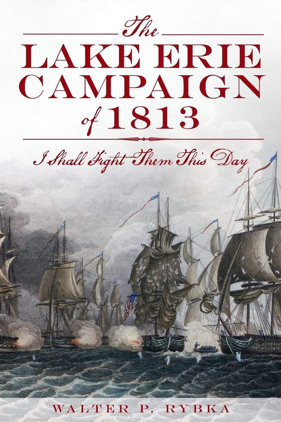 The Lake Erie Campaign Of 1813: I Shall Fight Them This Day