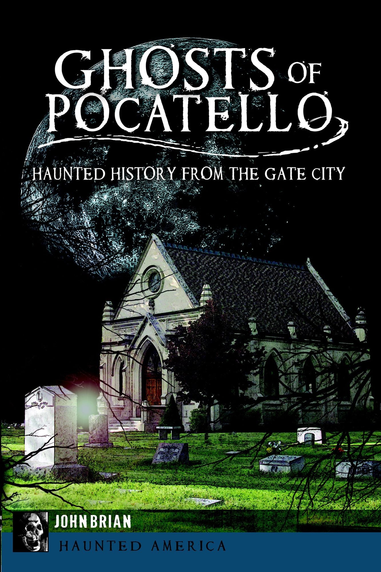 Ghosts of Pocatello: Haunted History from the Gate City