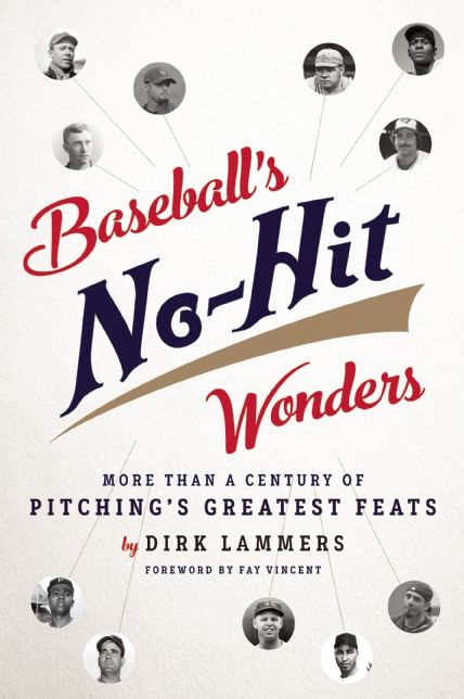 Baseball's No-Hit Wonders: More Than a Century of Pitching's Greatest Feats