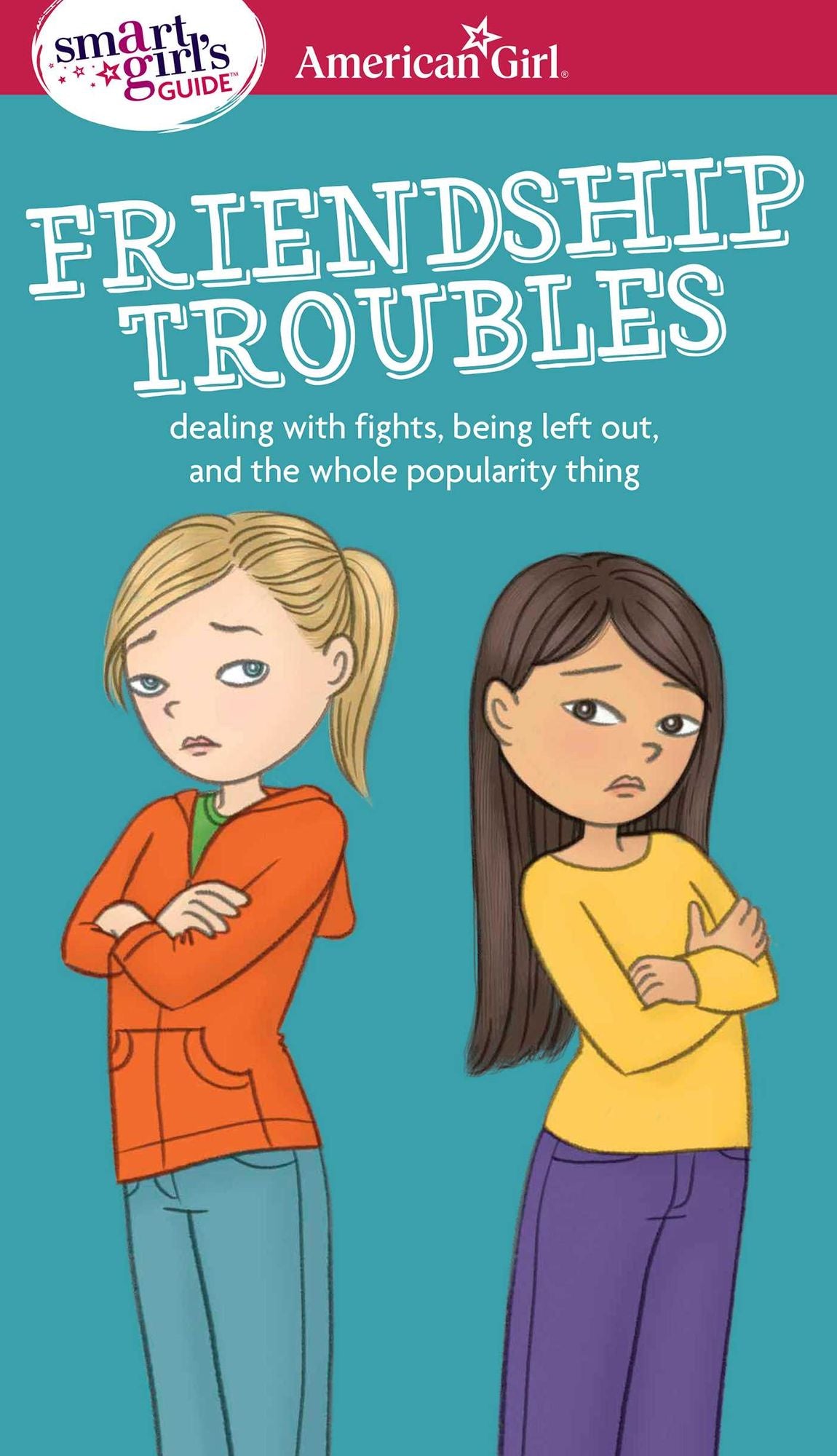 A Smart Girl's Guide: Friendship Troubles: Dealing with fights, being left out & the whole popularity thing
