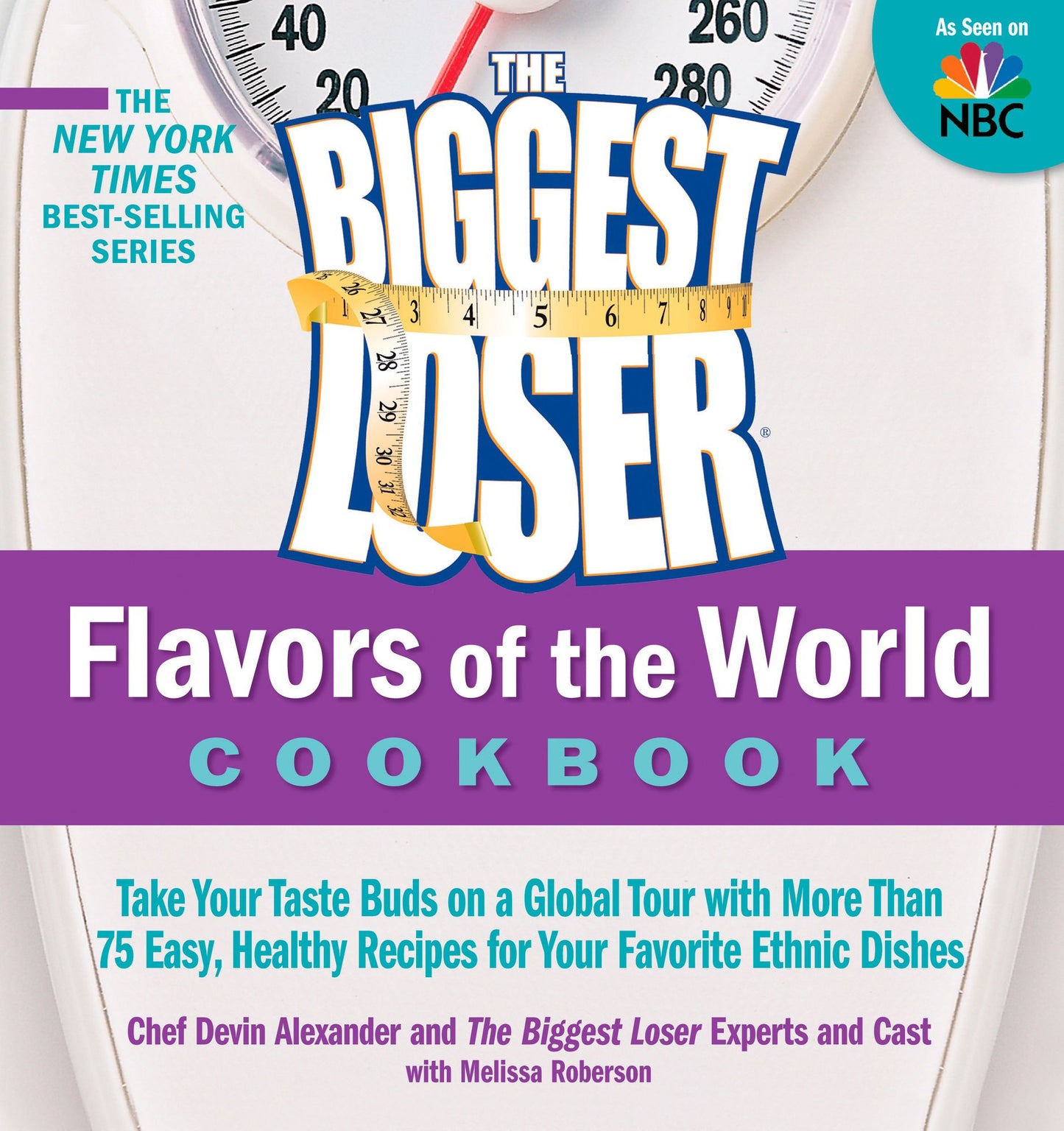 The Biggest Loser Flavors of the World Cookbook: Take your taste buds on a global tour with more than 75 easy, healthy recipes for your favorite ethnic dishes