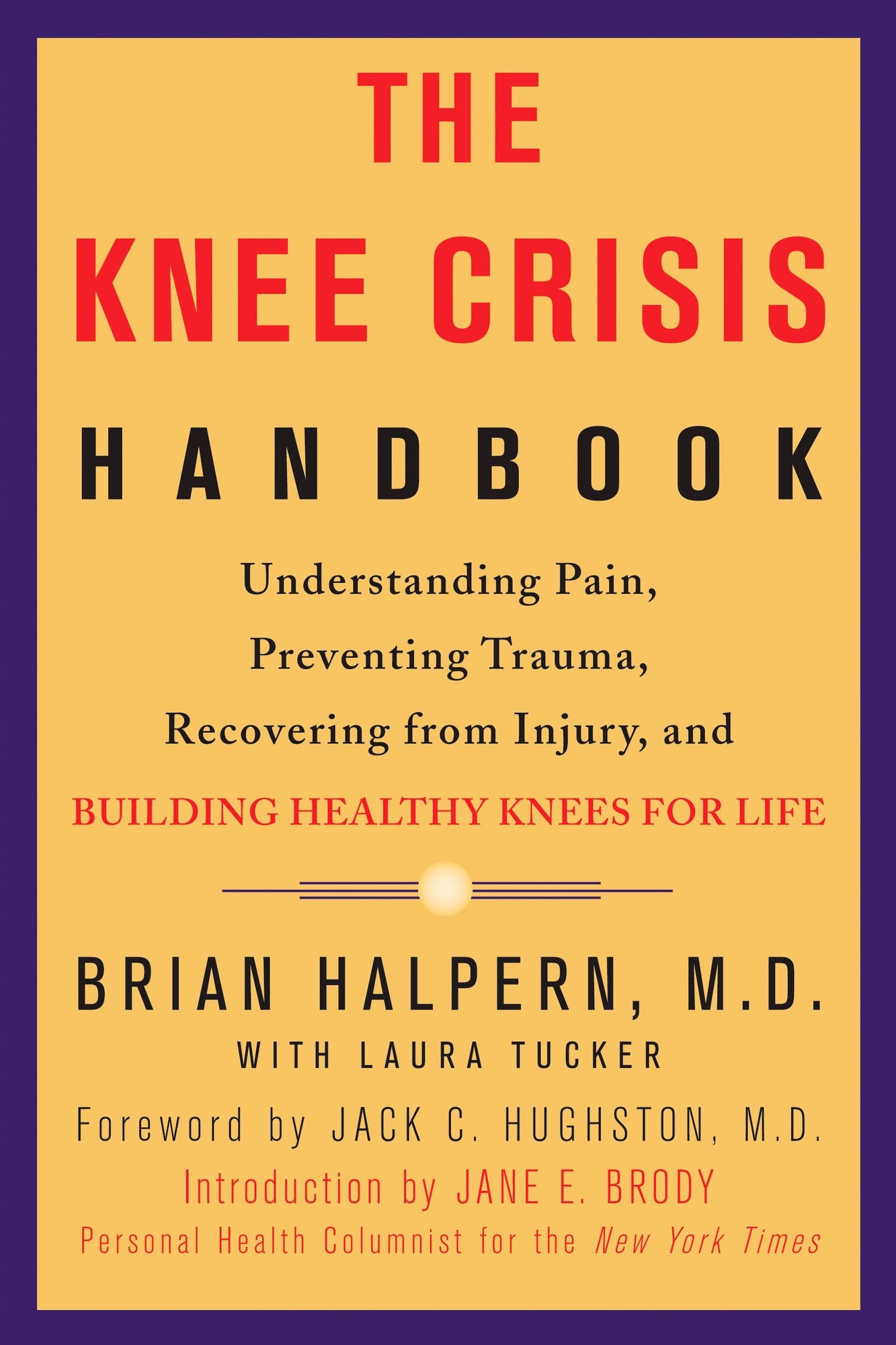 The Knee Crisis Handbook: Understanding Pain, Preventing Trauma, Recovering from Knee Injury, and Building Healthy Knees for Life