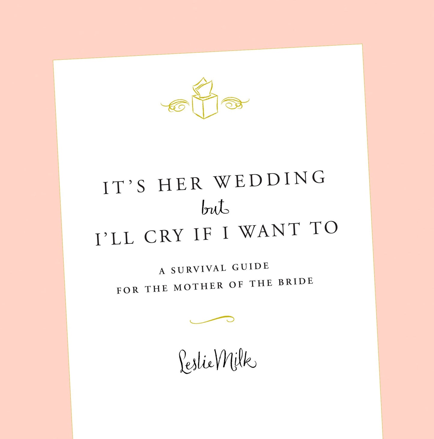 It's Her Wedding But I'll Cry If I Want To: A Survival Guide for the Mother of the Bride