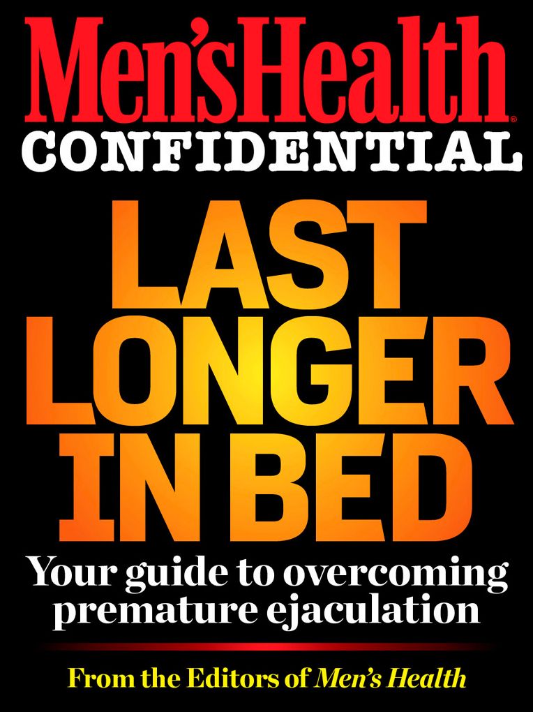 Men's Health Confidential: Last Longer in Bed: Your Guide to Overcoming Premature Ejaculation