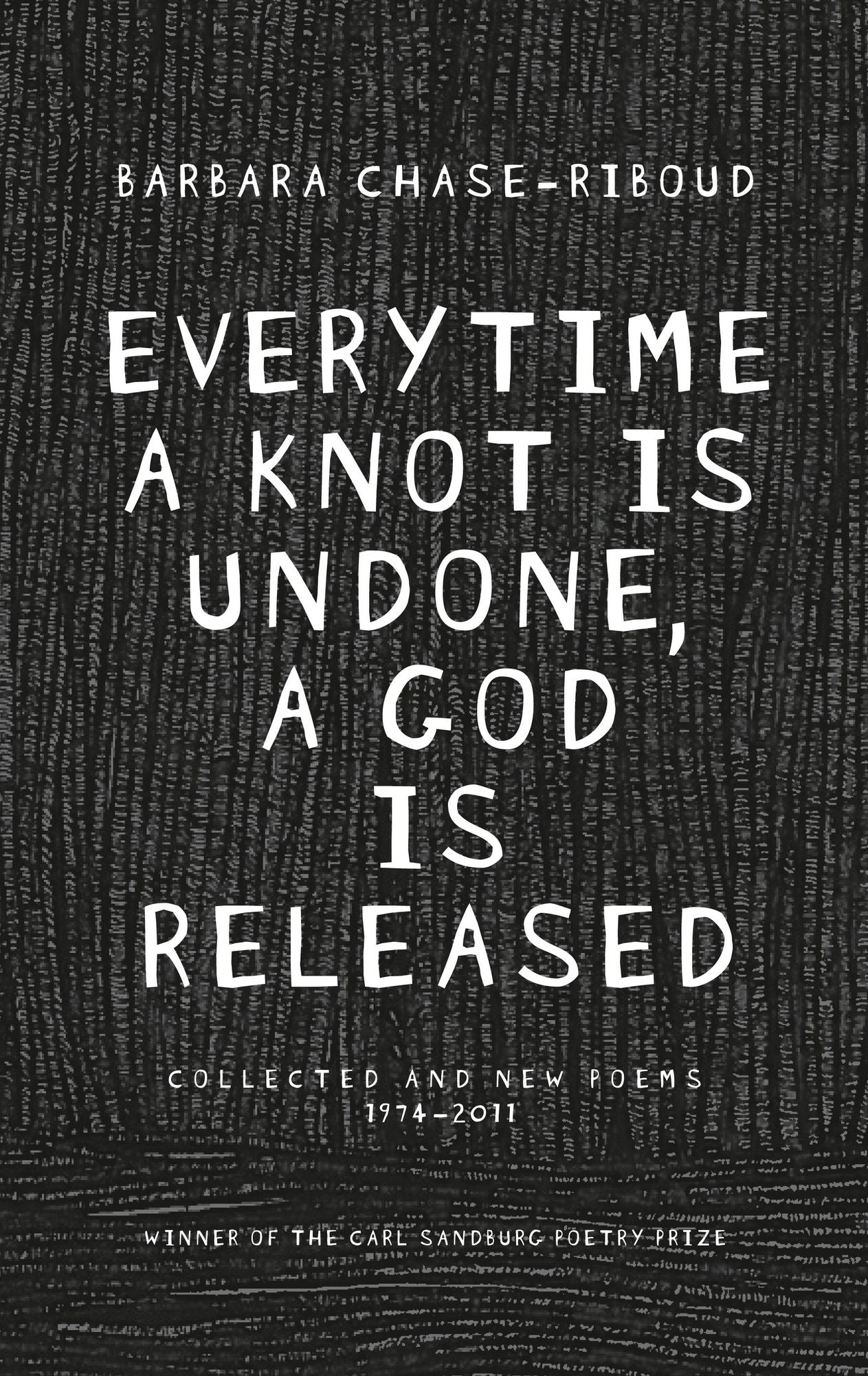Everytime a Knot is Undone, a God is Released: Collected and New Poems 1974-2011