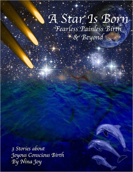 A Star is Born Fearless Painless Birth & Beyond: Joyous Conscious Birth