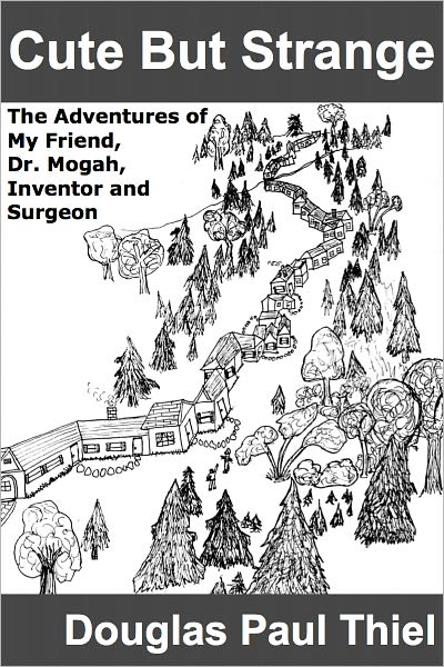 Cute But Strange: The Adventures of My Friend, Dr. Mogah, Inventor and Surgeon